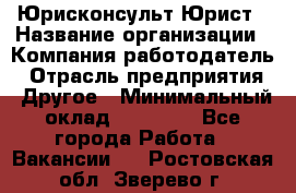 Юрисконсульт/Юрист › Название организации ­ Компания-работодатель › Отрасль предприятия ­ Другое › Минимальный оклад ­ 15 000 - Все города Работа » Вакансии   . Ростовская обл.,Зверево г.